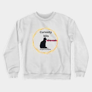 Curiosity kills stupid humans Crewneck Sweatshirt